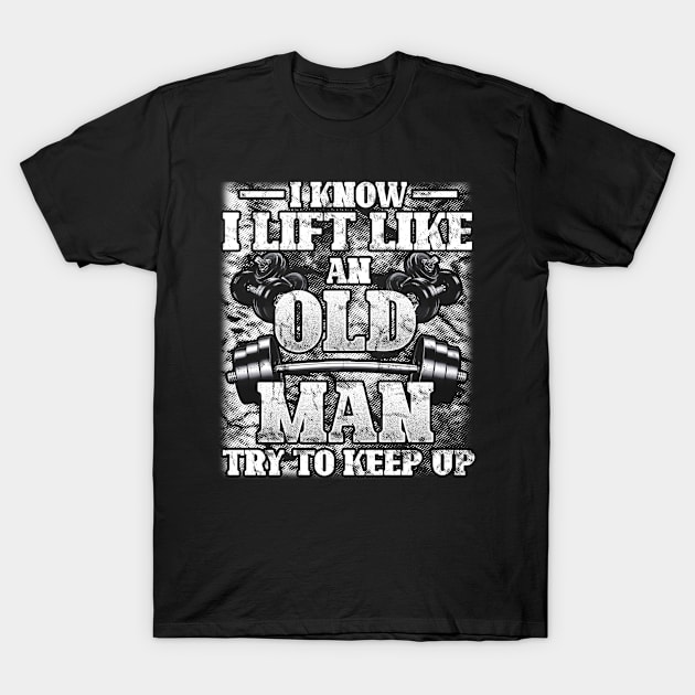 I Know I Lift Like An Old Man Funny Gym Workout Lifting T-Shirt by Albatross